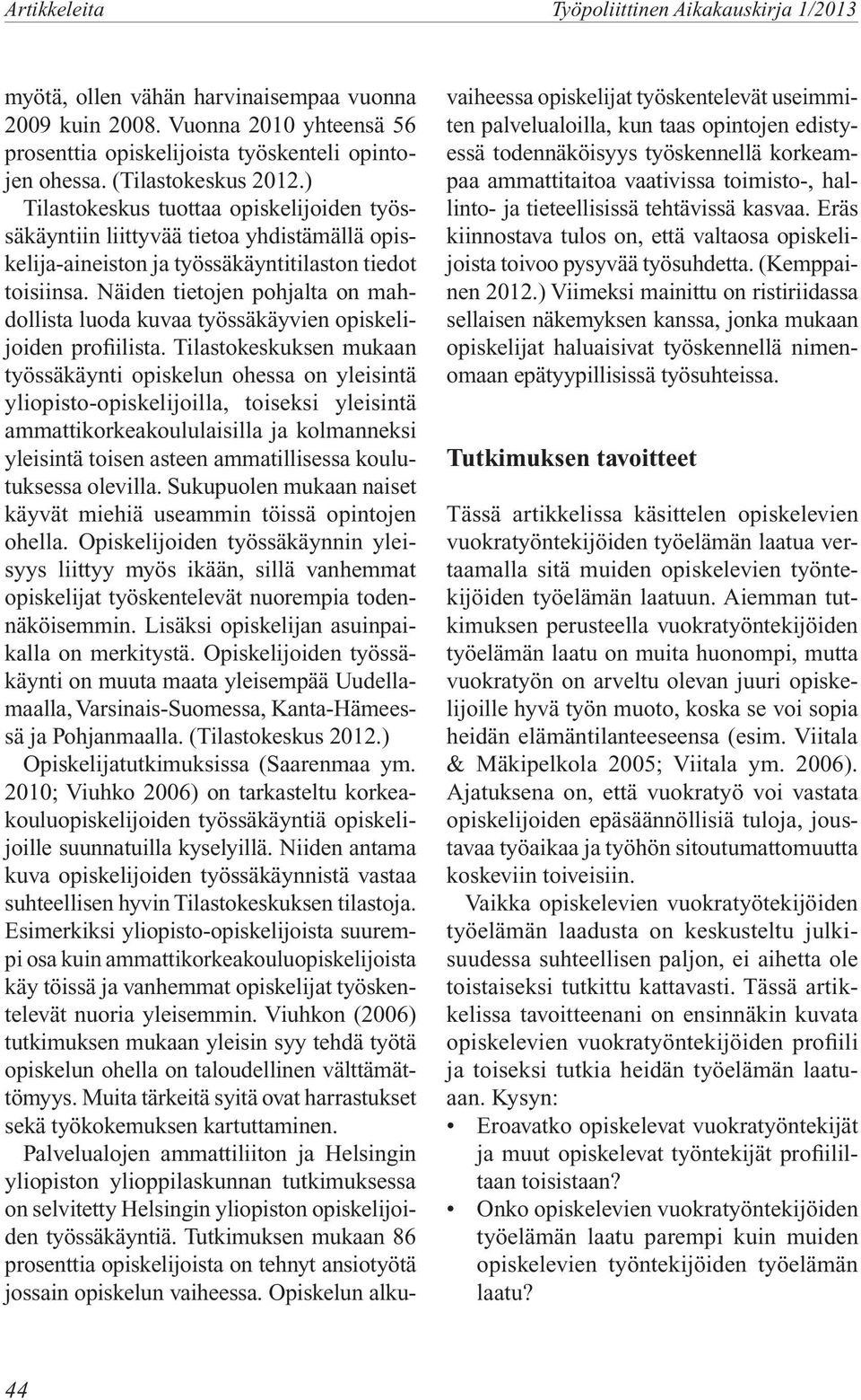 Näiden tietojen pohjalta on mahdollista luoda kuvaa työssäkäyvien opiskelijoiden profiilista.