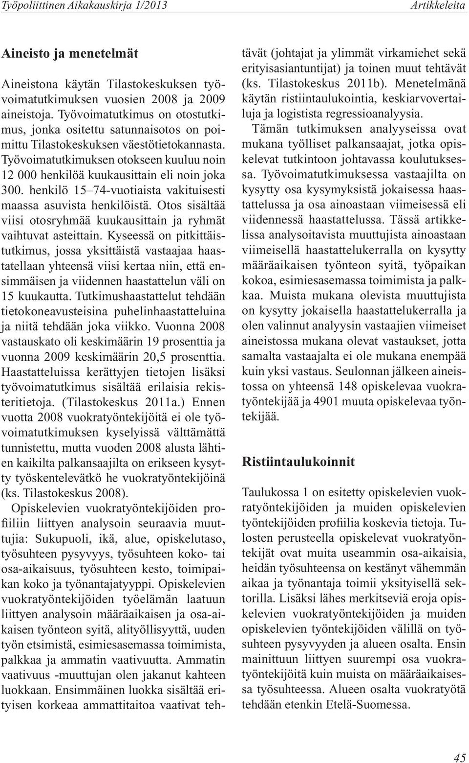 Työvoimatutkimuksen otokseen kuuluu noin 12 000 henkilöä kuukausittain eli noin joka 300. henkilö 15 74-vuotiaista vakituisesti maassa asuvista henkilöistä.