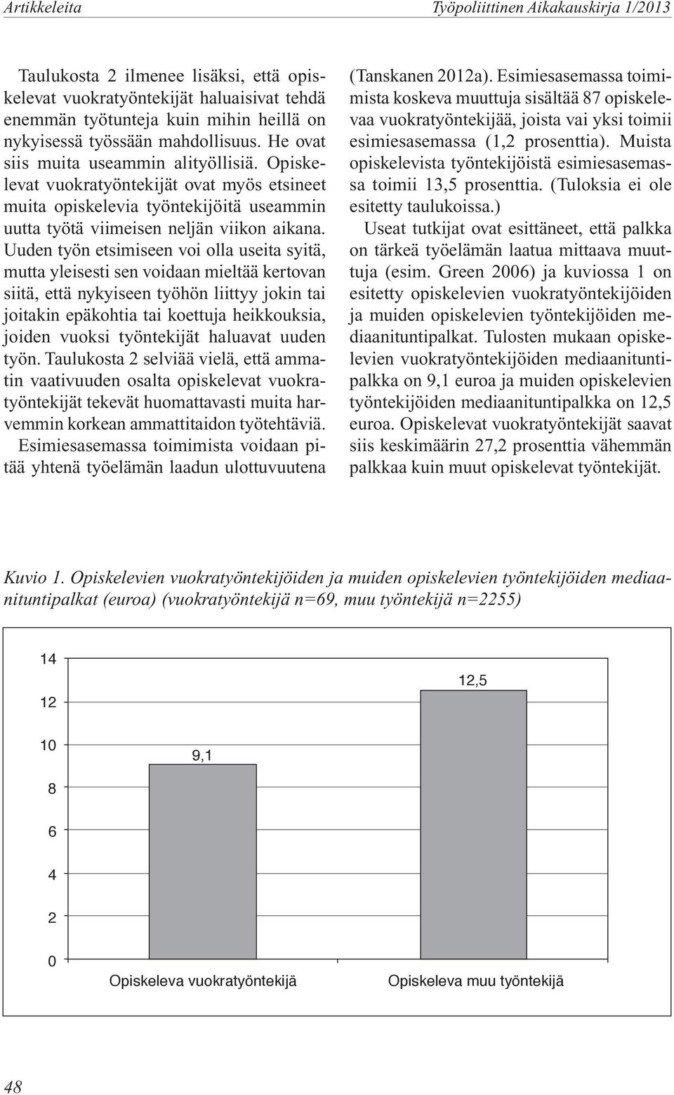Uuden työn etsimiseen voi olla useita syitä, mutta yleisesti sen voidaan mieltää kertovan siitä, että nykyiseen työhön liittyy jokin tai joitakin epäkohtia tai koettuja heikkouksia, joiden vuoksi