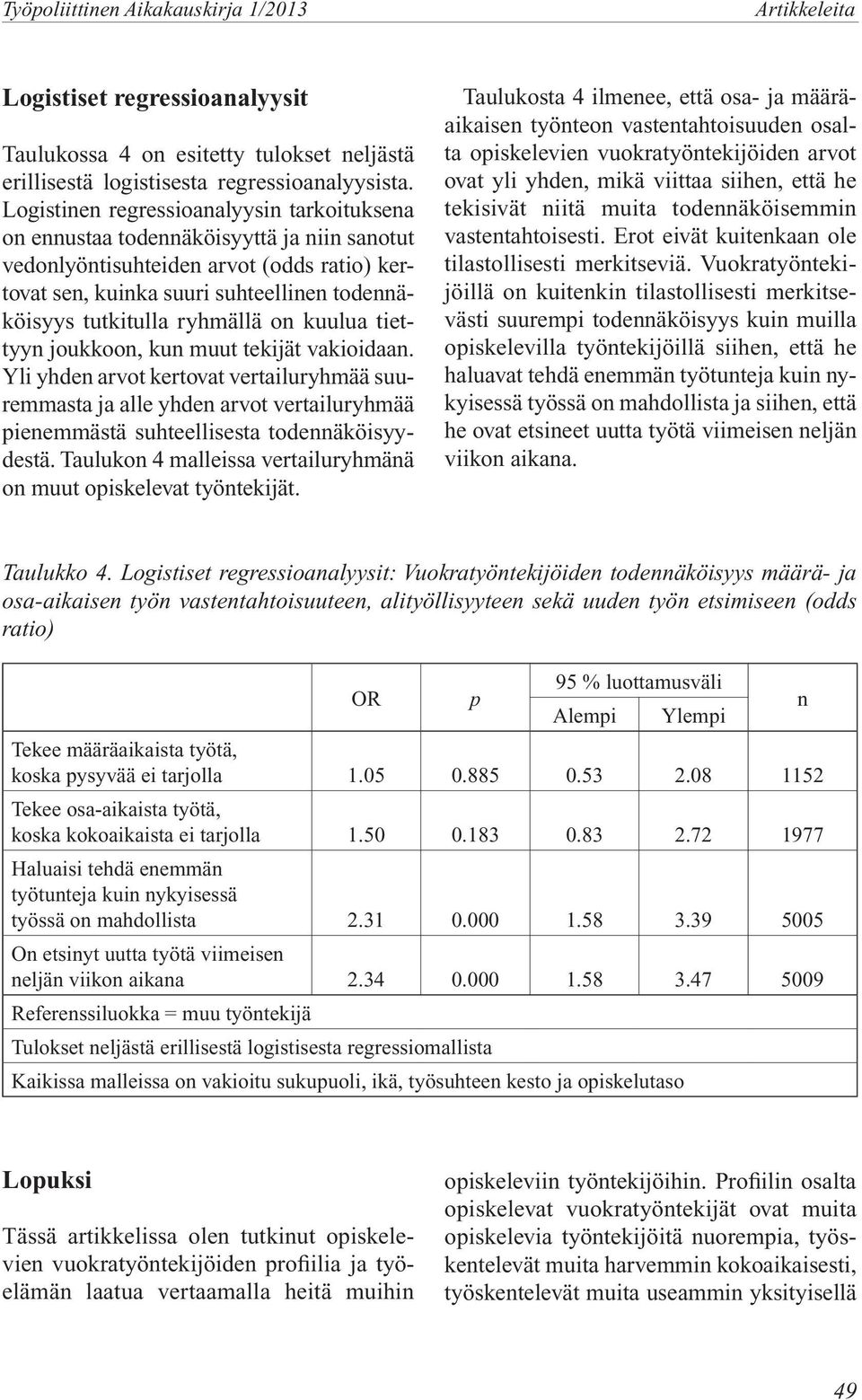 ryhmällä on kuulua tiettyyn joukkoon, kun muut tekijät vakioidaan. Yli yhden arvot kertovat vertailuryhmää suuremmasta ja alle yhden arvot vertailuryhmää pienemmästä suhteellisesta todennäköisyydestä.