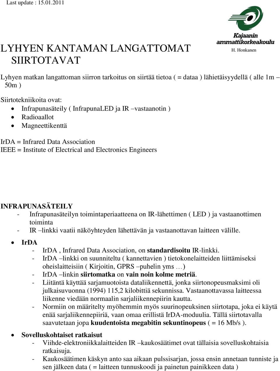 Radioaallot Magneettikenttä IrDA = Infrared Data Association IEEE = Institute of Electrical and Electronics Engineers INFRAPUNASÄTEILY - Infrapunasäteilyn toimintaperiaatteena on IR-lähettimen ( LED