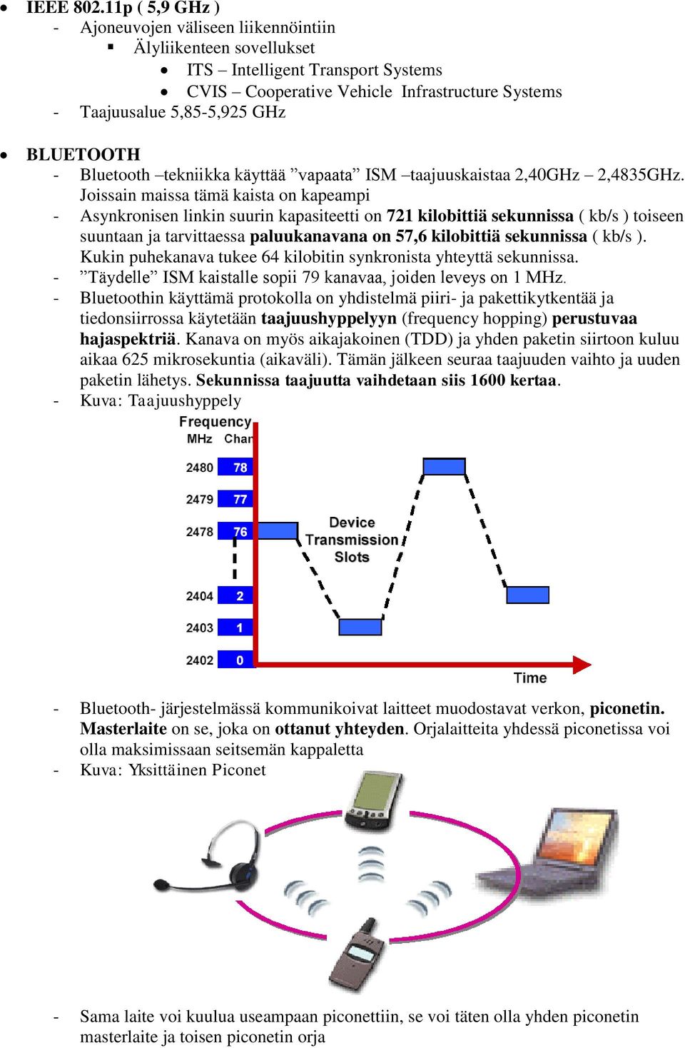 BLUETOOTH - Bluetooth tekniikka käyttää vapaata ISM taajuuskaistaa 2,40GHz 2,4835GHz.