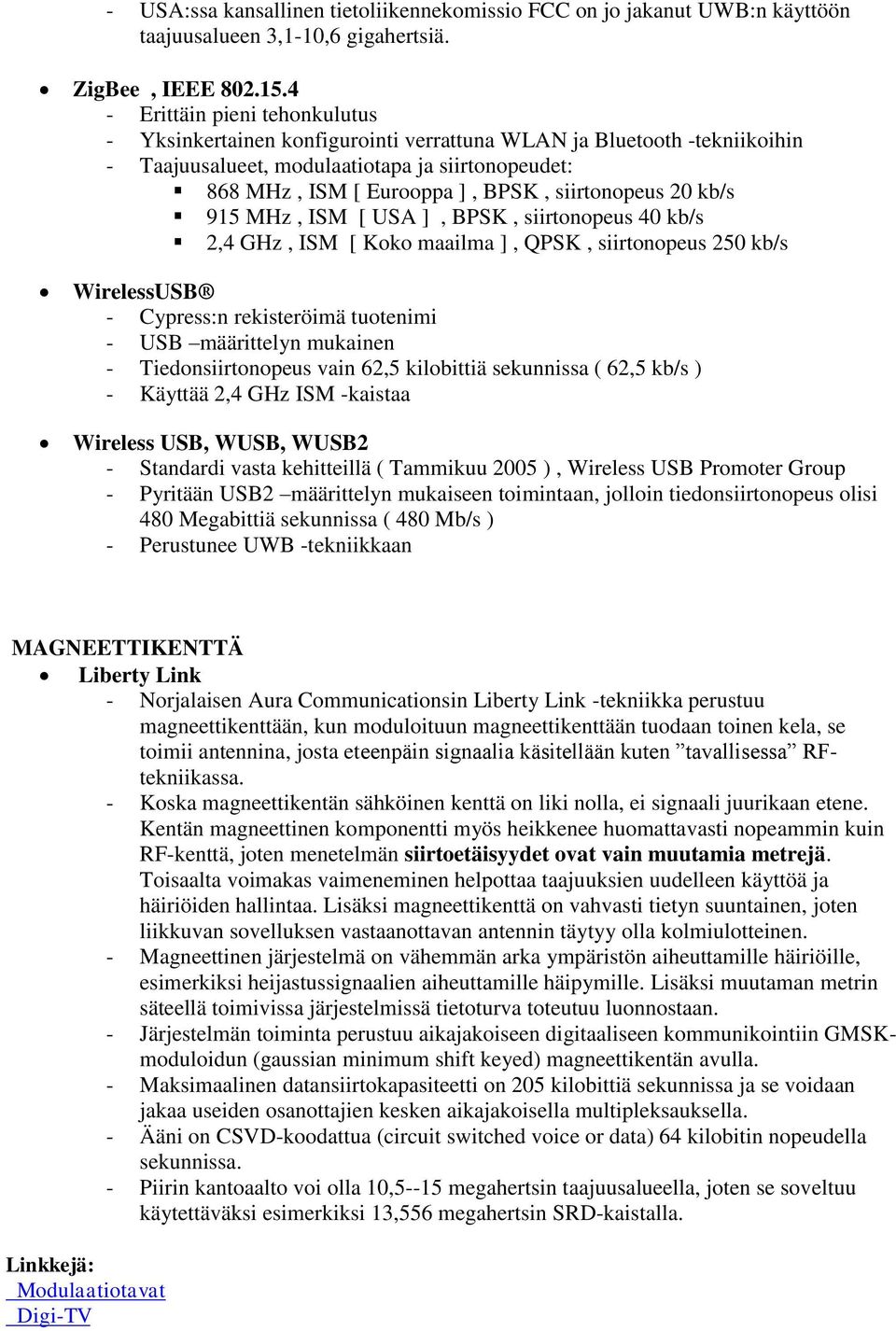 siirtonopeus 20 kb/s 915 MHz, ISM [ USA ], BPSK, siirtonopeus 40 kb/s 2,4 GHz, ISM [ Koko maailma ], QPSK, siirtonopeus 250 kb/s WirelessUSB - Cypress:n rekisteröimä tuotenimi - USB määrittelyn