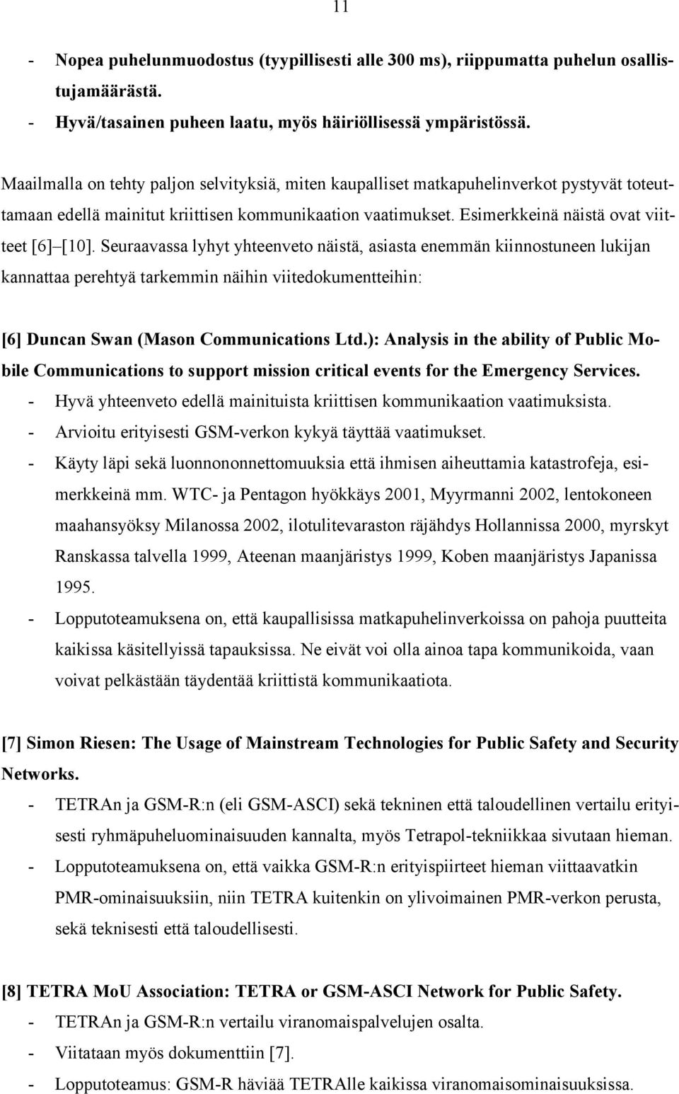 Seuraavassa lyhyt yhteenveto näistä, asiasta enemmän kiinnostuneen lukijan kannattaa perehtyä tarkemmin näihin viitedokumentteihin: [6] Duncan Swan (Mason Communications Ltd.
