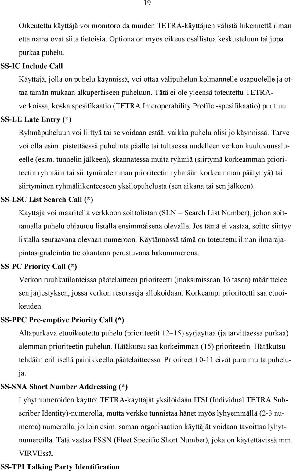 Tätä ei ole yleensä toteutettu TETRAverkoissa, koska spesifikaatio (TETRA Interoperability Profile -spesifikaatio) puuttuu.