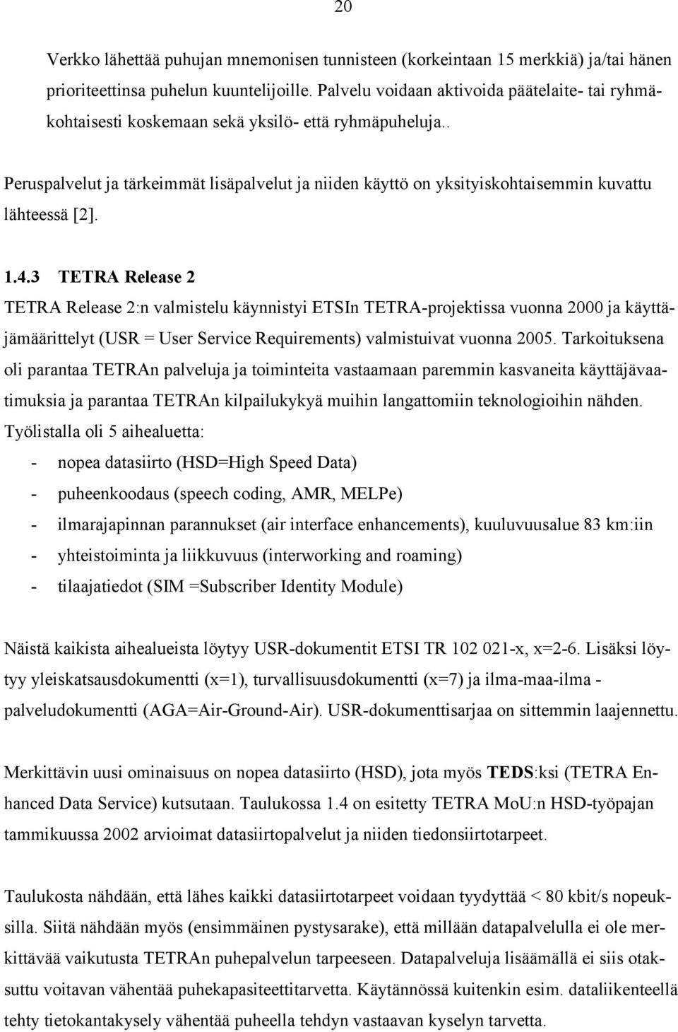 . Peruspalvelut ja tärkeimmät lisäpalvelut ja niiden käyttö on yksityiskohtaisemmin kuvattu lähteessä [2]. 1.4.