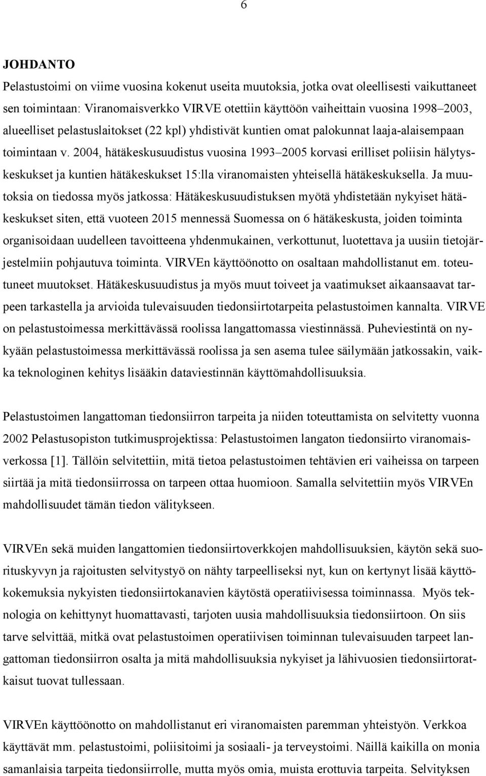 2004, hätäkeskusuudistus vuosina 1993 2005 korvasi erilliset poliisin hälytyskeskukset ja kuntien hätäkeskukset 15:lla viranomaisten yhteisellä hätäkeskuksella.