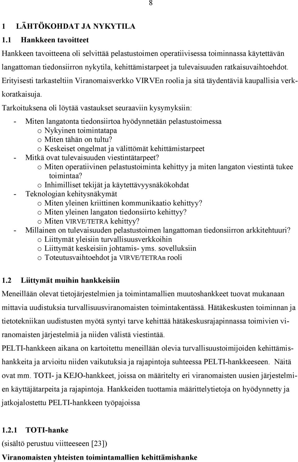 ratkaisuvaihtoehdot. Erityisesti tarkasteltiin Viranomaisverkko VIRVEn roolia ja sitä täydentäviä kaupallisia verkkoratkaisuja.