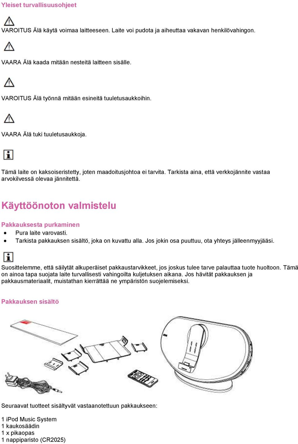 Tarkista aina, että verkkojännite vastaa arvokilvessä olevaa jännitettä. Käyttöönoton valmistelu Pakkauksesta purkaminen Pura laite varovasti. Tarkista pakkauksen sisältö, joka on kuvattu alla.