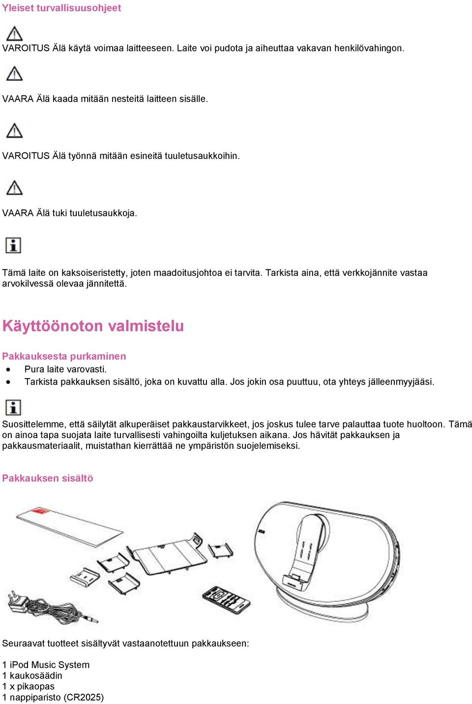 Tarkista aina, että verkkojännite vastaa arvokilvessä olevaa jännitettä. Käyttöönoton valmistelu Pakkauksesta purkaminen Pura laite varovasti. Tarkista pakkauksen sisältö, joka on kuvattu alla.