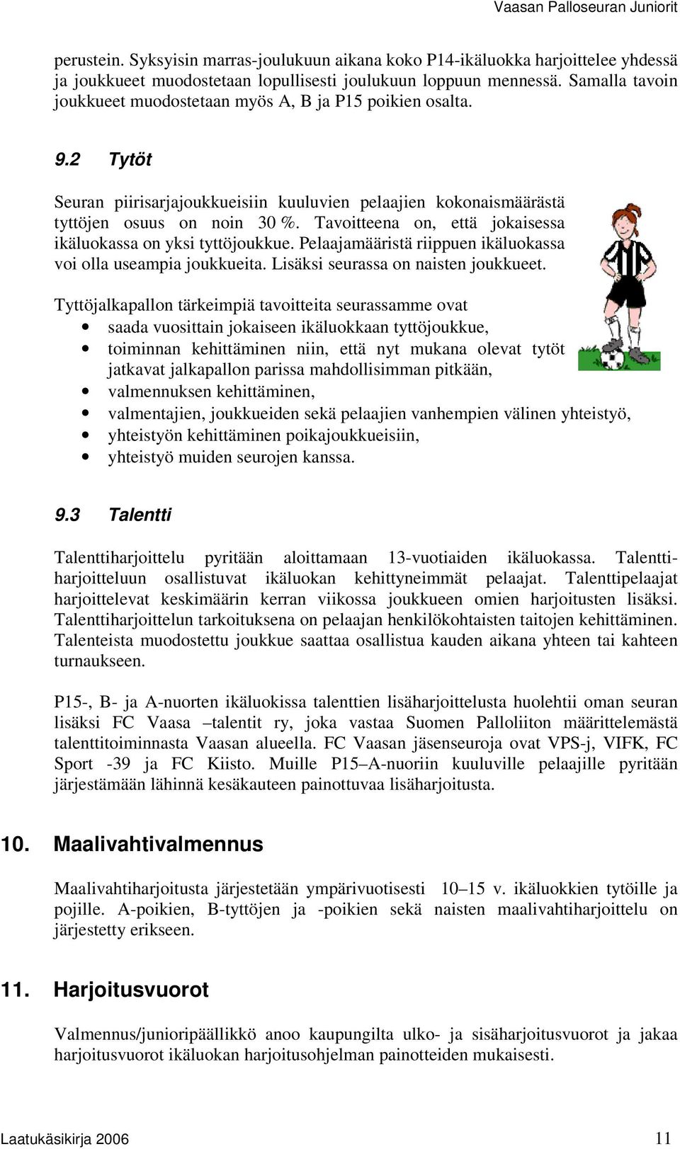 Tavoitteena on, että jokaisessa ikäluokassa on yksi tyttöjoukkue. Pelaajamääristä riippuen ikäluokassa voi olla useampia joukkueita. Lisäksi seurassa on naisten joukkueet.