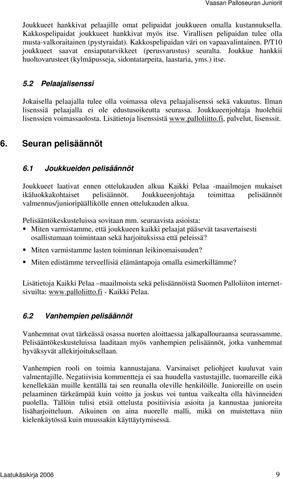 2 Pelaajalisenssi Jokaisella pelaajalla tulee olla voimassa oleva pelaajalisenssi sekä vakuutus. Ilman lisenssiä pelaajalla ei ole edustusoikeutta seurassa.