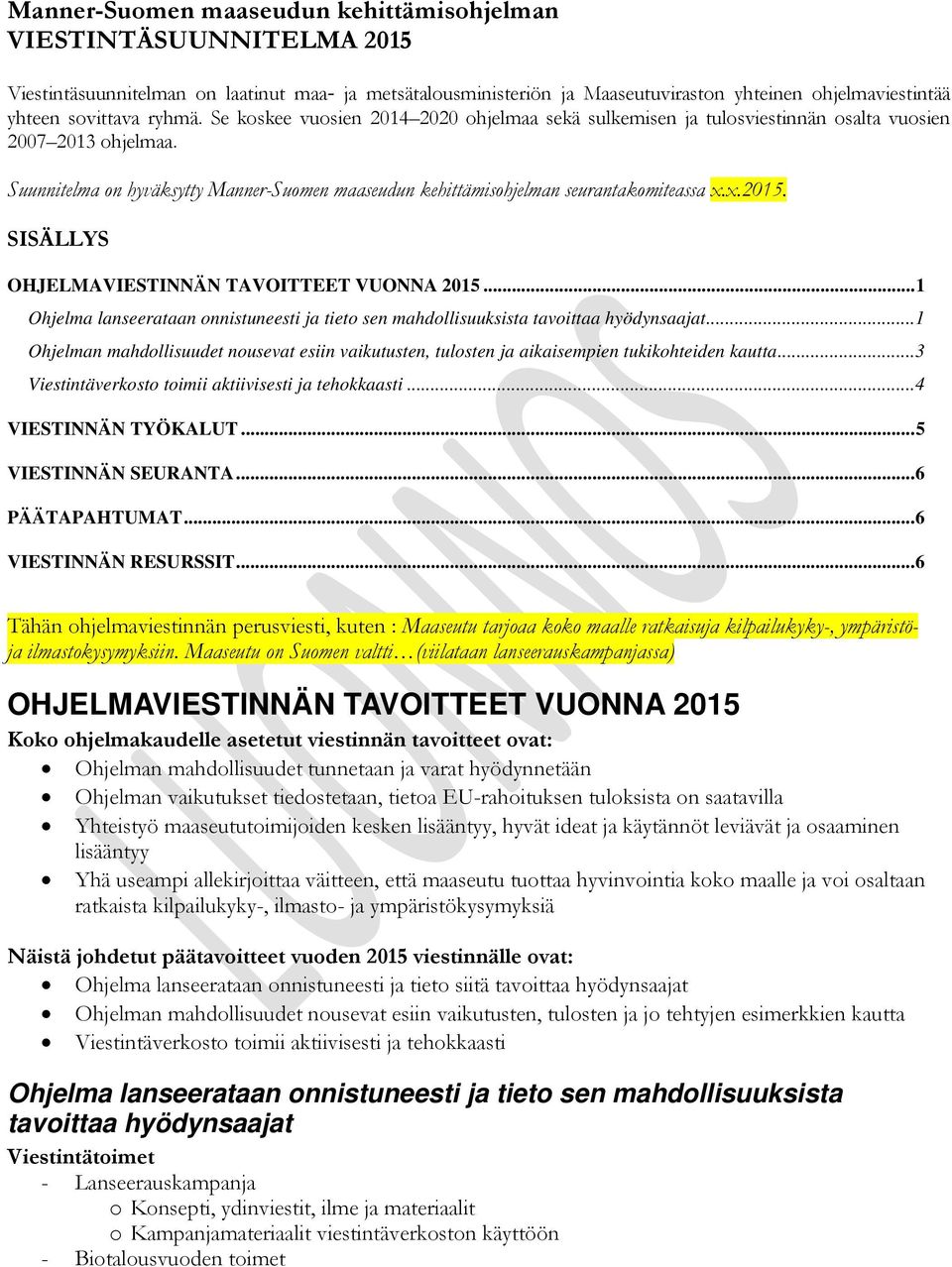 Suunnitelma on hyväksytty Manner-Suomen maaseudun kehittämisohjelman seurantakomiteassa x.x.2015. SISÄLLYS OHJELMAVIESTINNÄN TAVOITTEET VUONNA 2015.