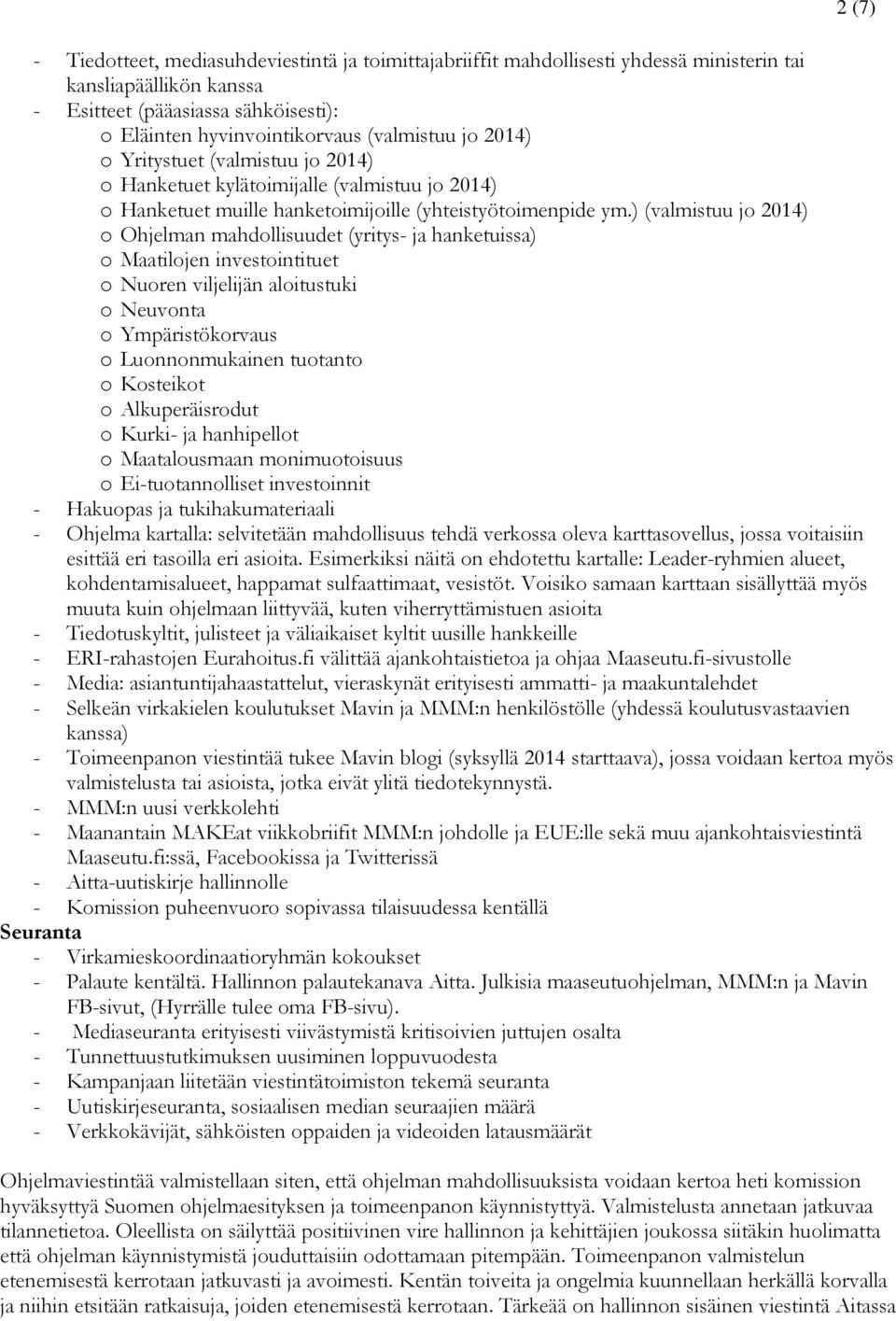 ) (valmistuu jo 2014) o Ohjelman mahdollisuudet (yritys- ja hanketuissa) o Maatilojen investointituet o Nuoren viljelijän aloitustuki o Neuvonta o Ympäristökorvaus o Luonnonmukainen tuotanto o