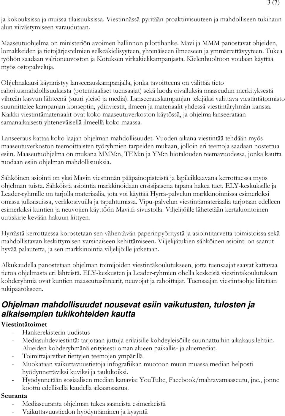 Tukea työhön saadaan valtioneuvoston ja Kotuksen virkakielikampanjasta. Kielenhuoltoon voidaan käyttää myös ostopalveluja.