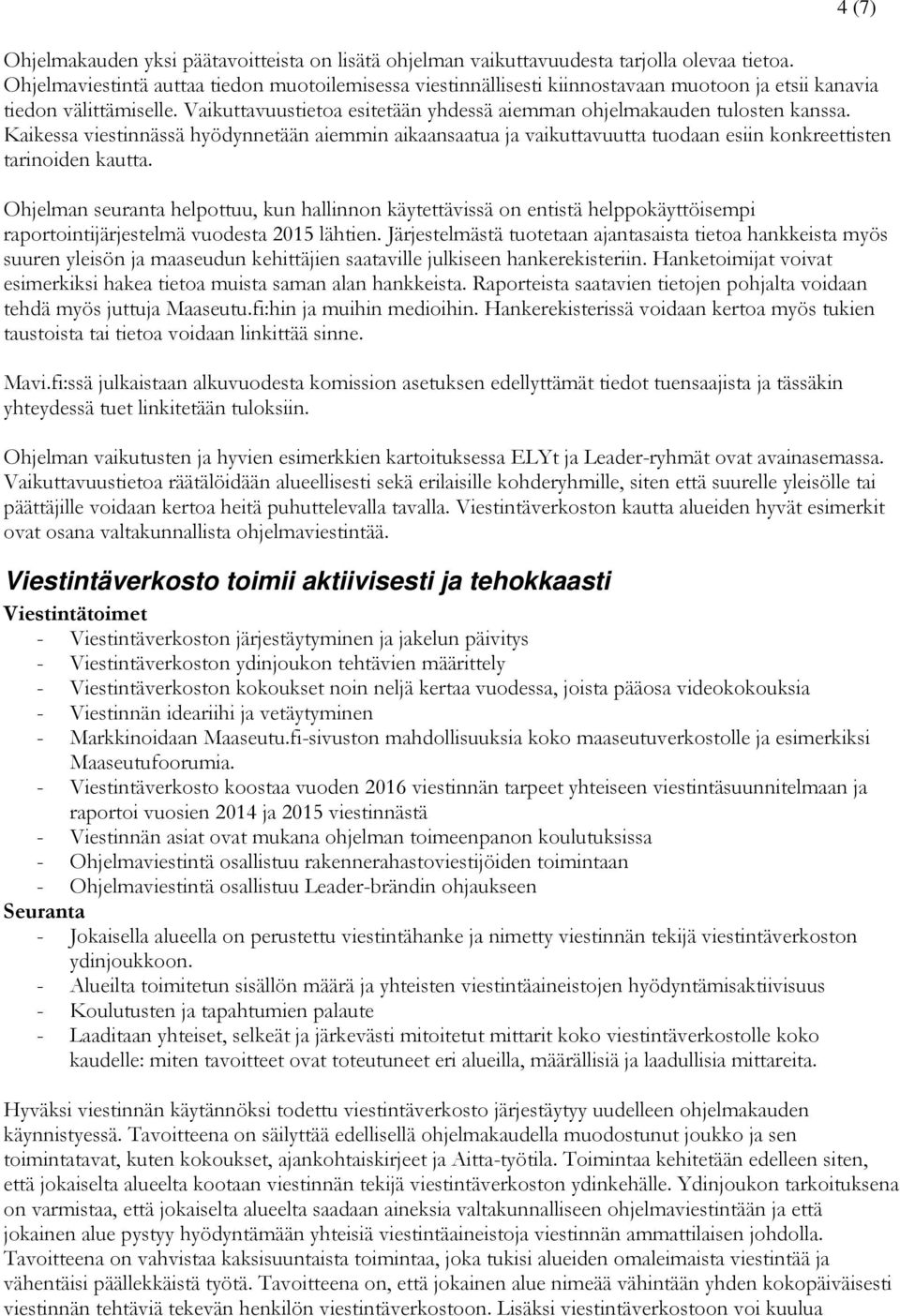 Vaikuttavuustietoa esitetään yhdessä aiemman ohjelmakauden tulosten kanssa. Kaikessa viestinnässä hyödynnetään aiemmin aikaansaatua ja vaikuttavuutta tuodaan esiin konkreettisten tarinoiden kautta.