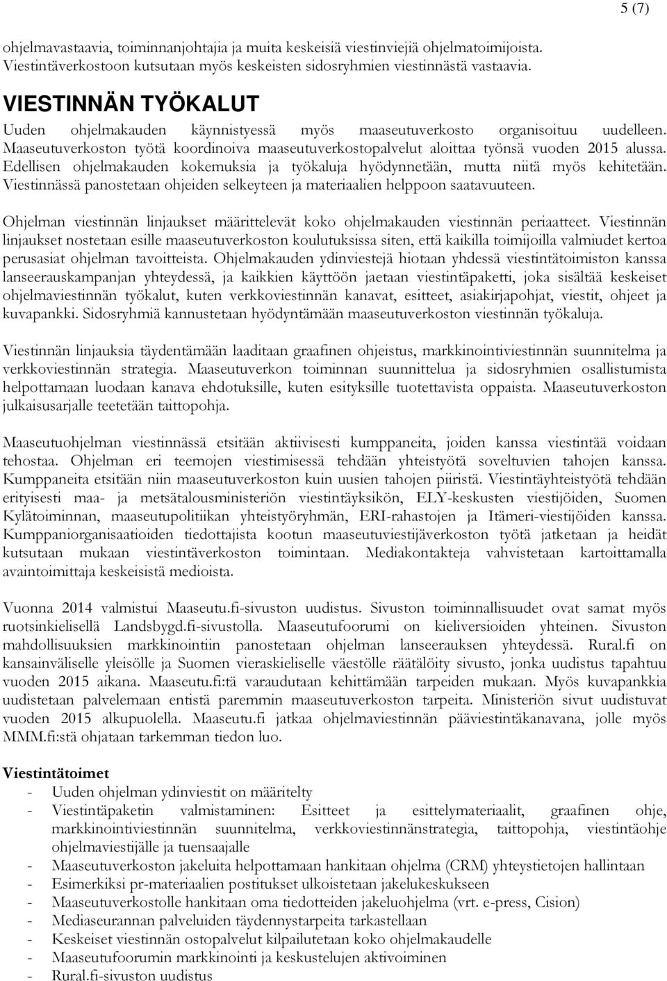 Edellisen ohjelmakauden kokemuksia ja työkaluja hyödynnetään, mutta niitä myös kehitetään. Viestinnässä panostetaan ohjeiden selkeyteen ja materiaalien helppoon saatavuuteen.