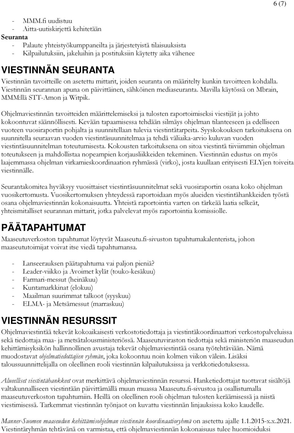 Viestinnän tavoitteille on asetettu mittarit, joiden seuranta on määritelty kunkin tavoitteen kohdalla. Viestinnän seurannan apuna on päivittäinen, sähköinen mediaseuranta.