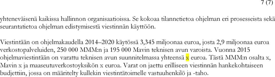 Viestintään on ohjelmakaudella 2014 2020 käytössä 3,345 miljoonaa euroa, josta 2,9 miljoonaa euroa verkostopalveluiden, 250 000 MMM:n ja 195 000 Mavin teknisen