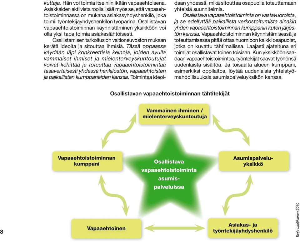 Osallistavan vapaaehtoistoiminnan käynnistäminen yksikköön voi olla yksi tapa toimia asiakaslähtöisesti. Osallistamisen tarkoitus on valtioneuvoston mukaan kerätä ideoita ja sitouttaa ihmisiä.