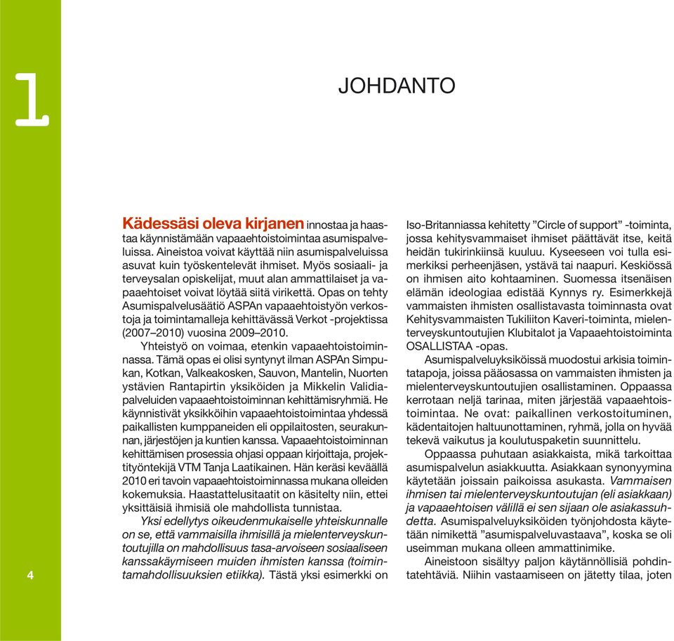 Opas on tehty Asumispalvelusäätiö ASPAn vapaaehtoistyön verkostoja ja toimintamalleja kehittävässä Verkot -projektissa (2007 2010) vuosina 2009 2010.