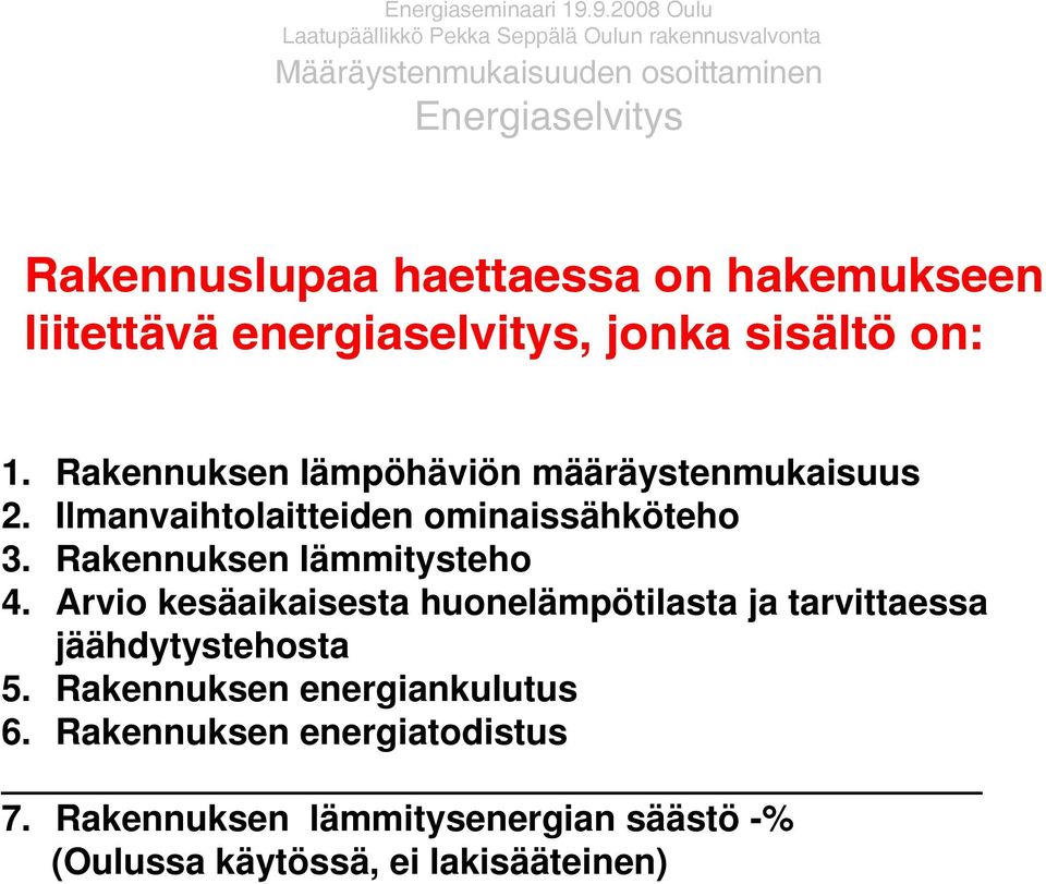 haettaessa on hakemukseen liitettävä energiaselvitys, jonka sisältö on: 1. Rakennuksen lämpöhäviön määräystenmukaisuus 2.