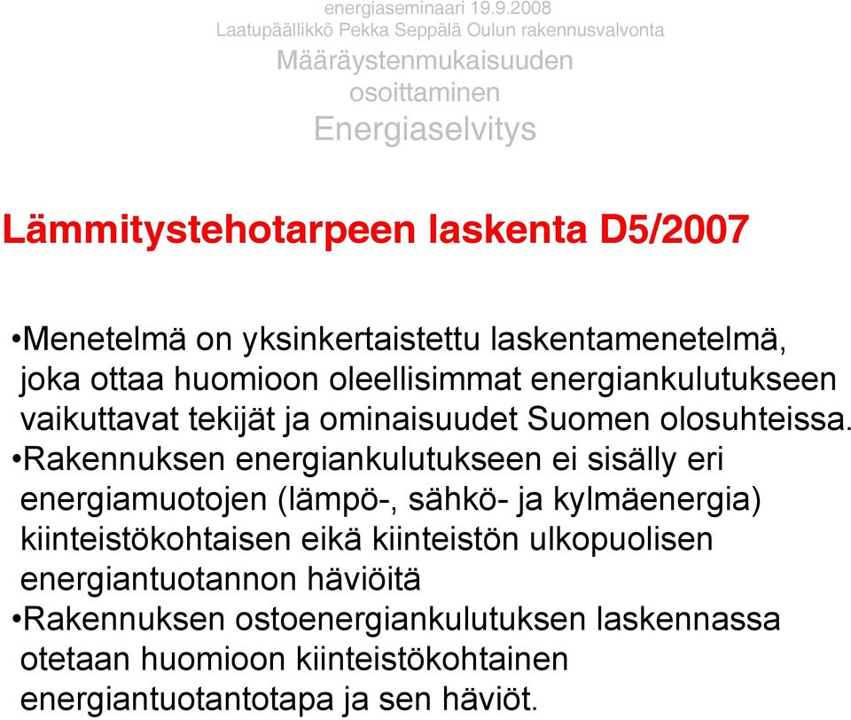 Menetelmä on yksinkertaistettu laskentamenetelmä, joka ottaa huomioon oleellisimmat energiankulutukseen vaikuttavat tekijät ja ominaisuudet Suomen