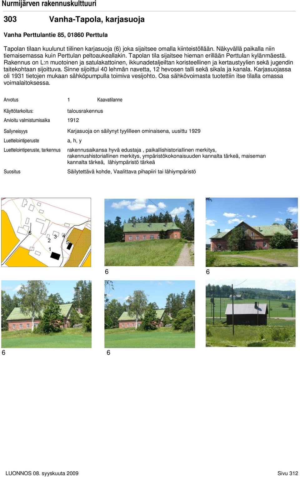 Rakennus on L:n muotoinen ja satulakattoinen, ikkunadetaljeiltan koristeellinen ja kertaustyylien sekä jugendin taitekohtaan sijoittuva.