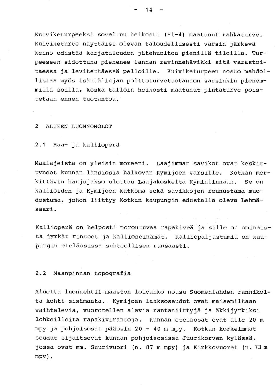 Kuiviketurpeen nosto mahdol - listaa myös isäntälinjan polttoturvetuotannon varsinkin pienem - millä soilla, koska tällöin heikosti maatunut pintaturve pois - tetaan ennen tuotantoa.