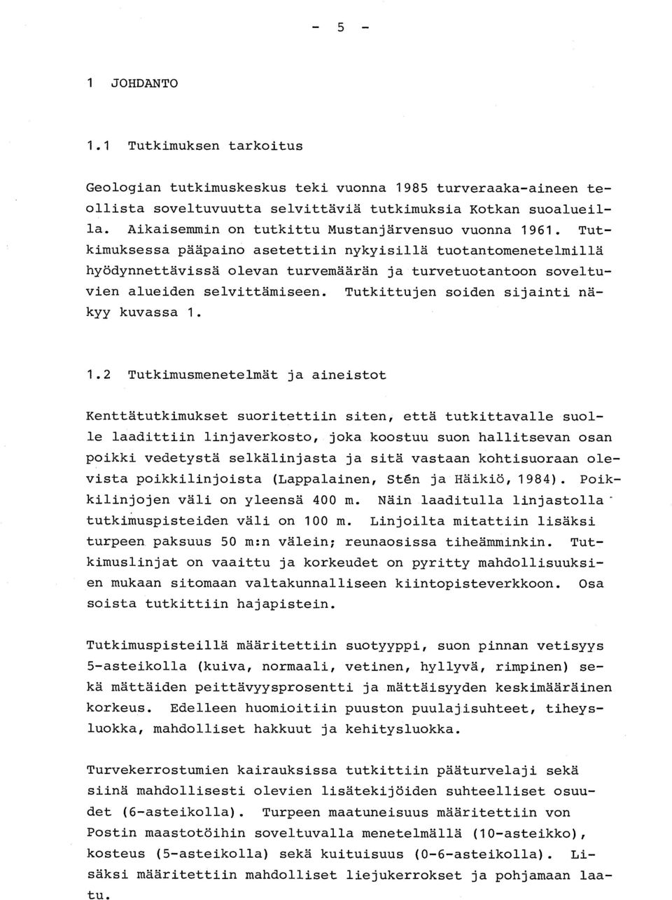 Tutkimuksessa pääpaino asetettiin nykyisillä tuotantomenetelmill ä hyödynnettävissä olevan turvemäärän ja turvetuotantoon soveltu - vien alueiden selvittämiseen.