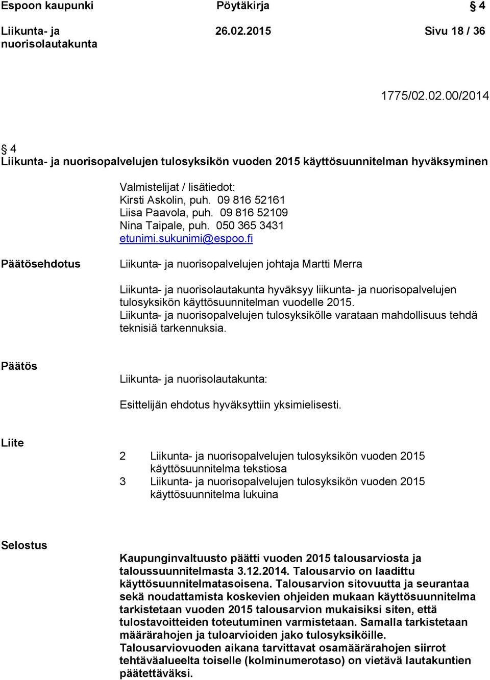 fi Päätösehdotus nuorisopalvelujen johtaja Martti Merra hyväksyy liikunta- ja nuorisopalvelujen tulosyksikön käyttösuunnitelman vuodelle 2015.