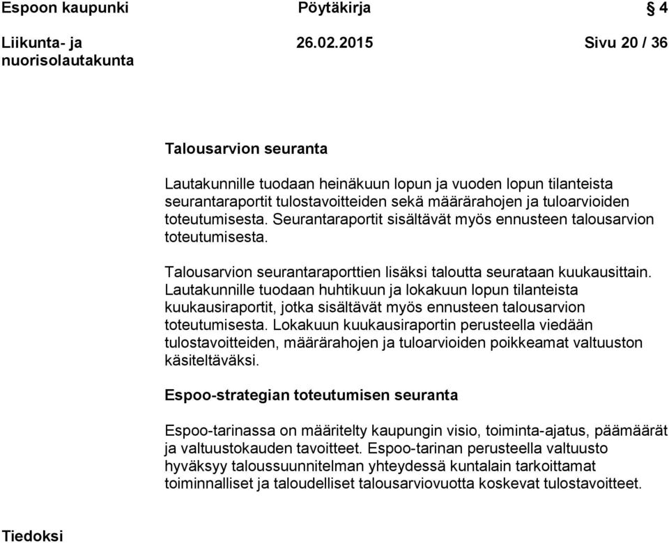 Seurantaraportit sisältävät myös ennusteen talousarvion toteutumisesta. Talousarvion seurantaraporttien lisäksi taloutta seurataan kuukausittain.