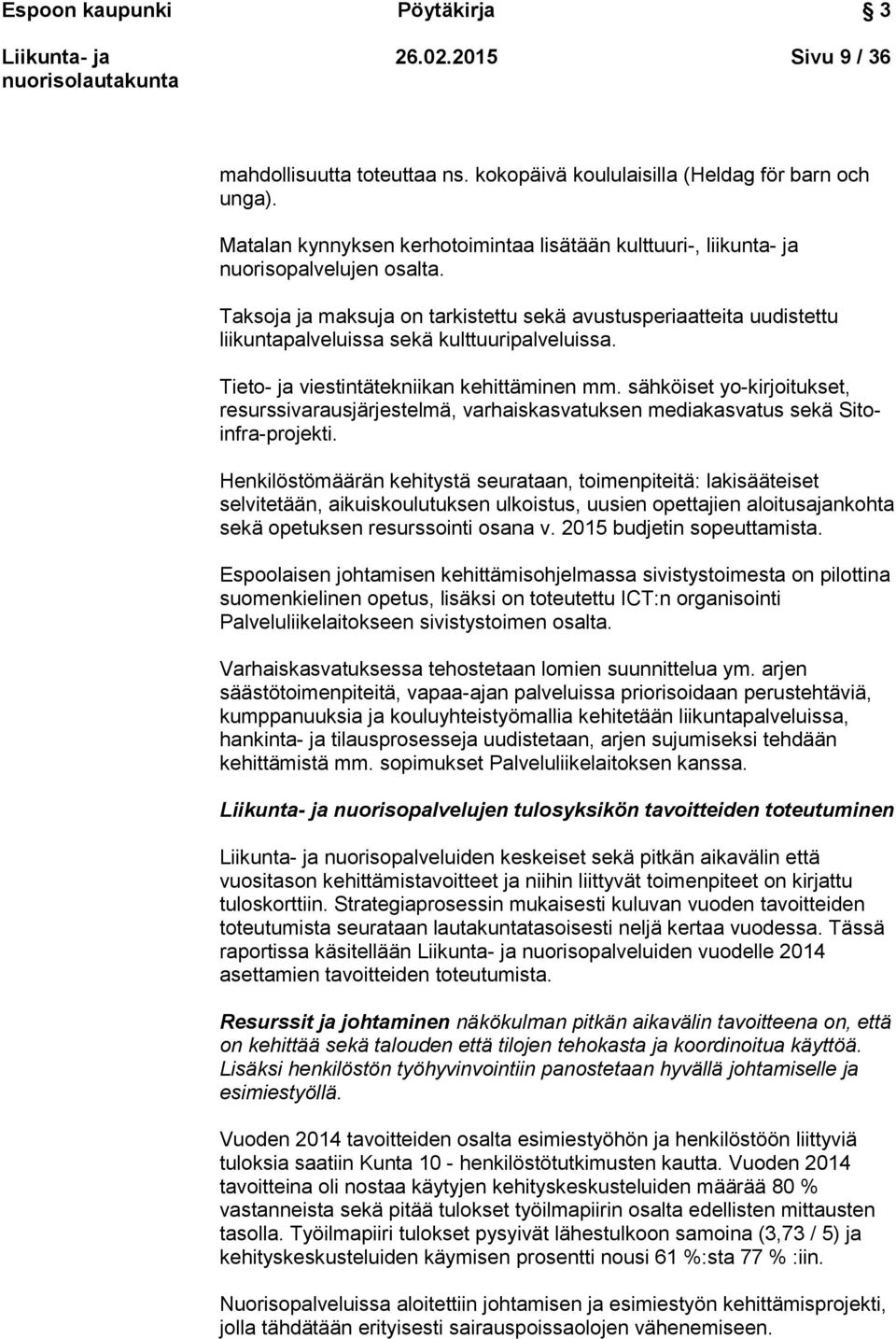 Taksoja ja maksuja on tarkistettu sekä avustusperiaatteita uudistettu liikuntapalveluissa sekä kulttuuripalveluissa. Tieto- ja viestintätekniikan kehittäminen mm.