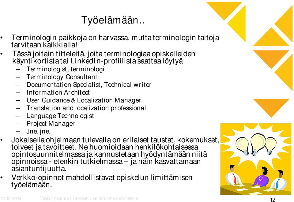 Technical writer Information Architect User Guidance & Localization Manager Translation and localization professional Language Technologist Project Manager Jne. jne.