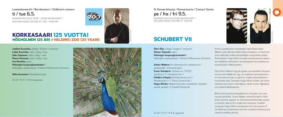 / HELSINKI ZOO 125 YEARS JAAKKO KUUSISTO SCHUBERT VII OLARI ELTS SIMON TRPCESKI Jaakko Kuusisto, johtaja / dirigent / conductor Lotta Kuusisto, laulu / sång / voice Satu Sopanen, laulu / sång / voice