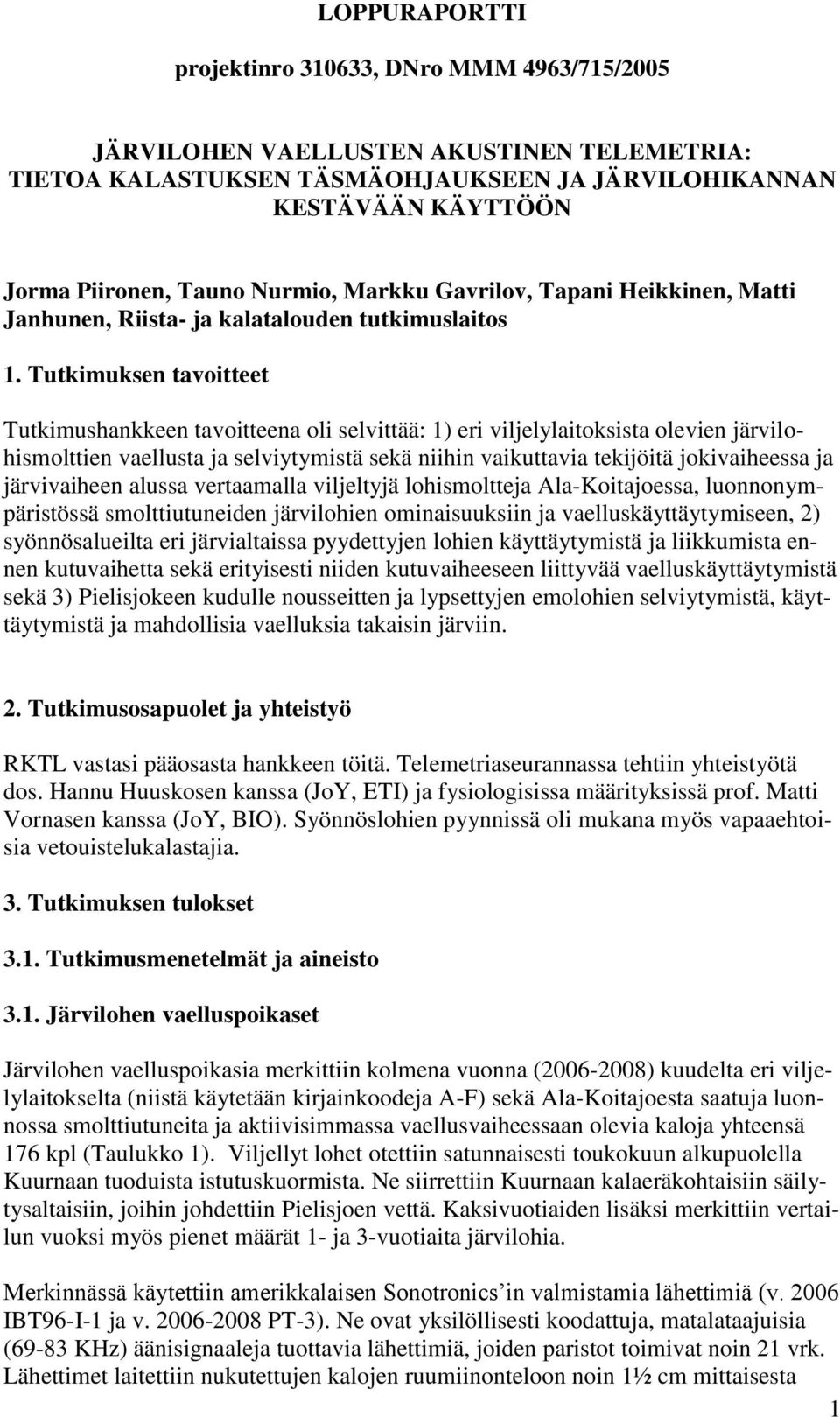 Tutkimuksen tavoitteet Tutkimushankkeen tavoitteena oli selvittää: 1) eri viljelylaitoksista olevien järvilohismolttien vaellusta ja selviytymistä sekä niihin vaikuttavia tekijöitä jokivaiheessa ja