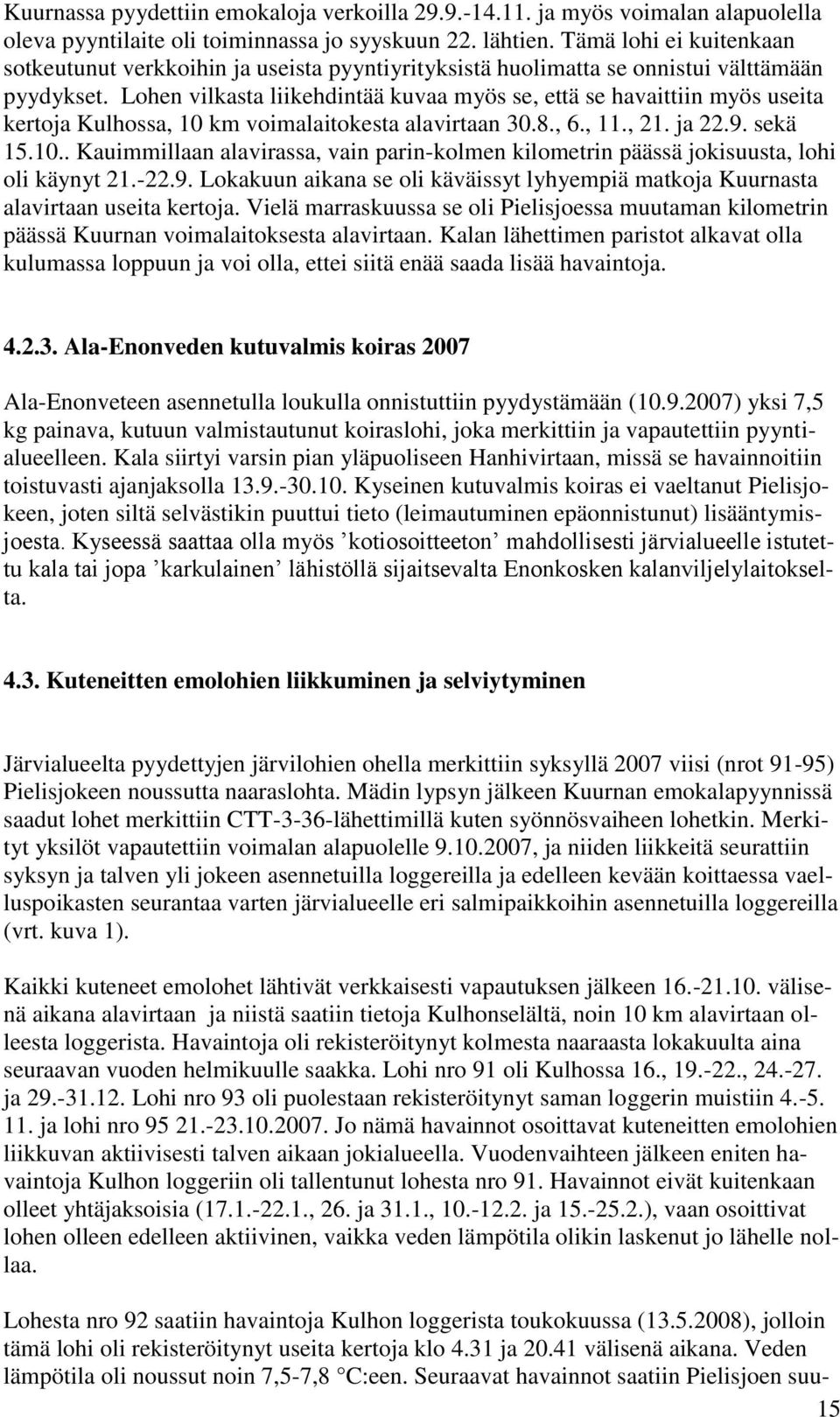 Lohen vilkasta liikehdintää kuvaa myös se, että se havaittiin myös useita kertoja Kulhossa, 10 km voimalaitokesta alavirtaan 30.8., 6., 11., 21. ja 22.9. sekä 15.10.. Kauimmillaan alavirassa, vain parin-kolmen kilometrin päässä jokisuusta, lohi oli käynyt 21.