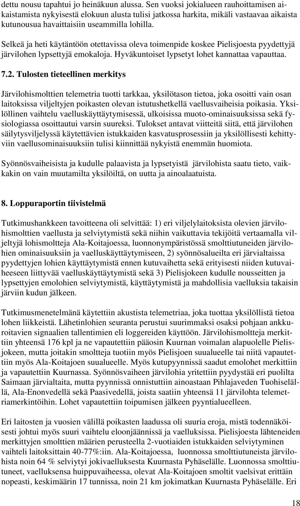 Selkeä ja heti käytäntöön otettavissa oleva toimenpide koskee Pielisjoesta pyydettyjä järvilohen lypsettyjä emokaloja. Hyväkuntoiset lypsetyt lohet kannattaa vapauttaa. 7.2.