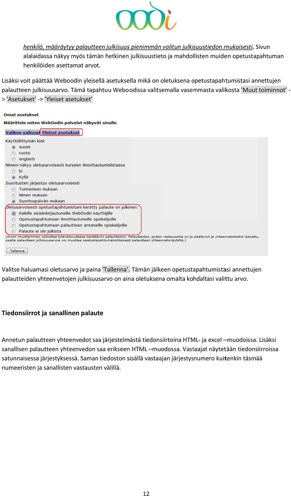 valikosta Muut toiminnot > Asetukset > Yleiset asetukset Valitse haluamasi oletusarvo ja paina Tallenna Tämän jälkeen opetustapahtumistasi annettujen palautteiden yhteenvetojen julkisuusarvo on aina