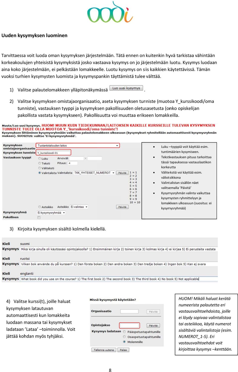 täyttämistä tulee välttää 1) Valitse palautelomakkeen ylläpitonäkym mässä 2) Valitse kysymyksen omistajaorganisaatio, aseta kysymyksen tunniste (muotoa Y_kurssikoodi/oma tunniste), vastauksen tyyppi