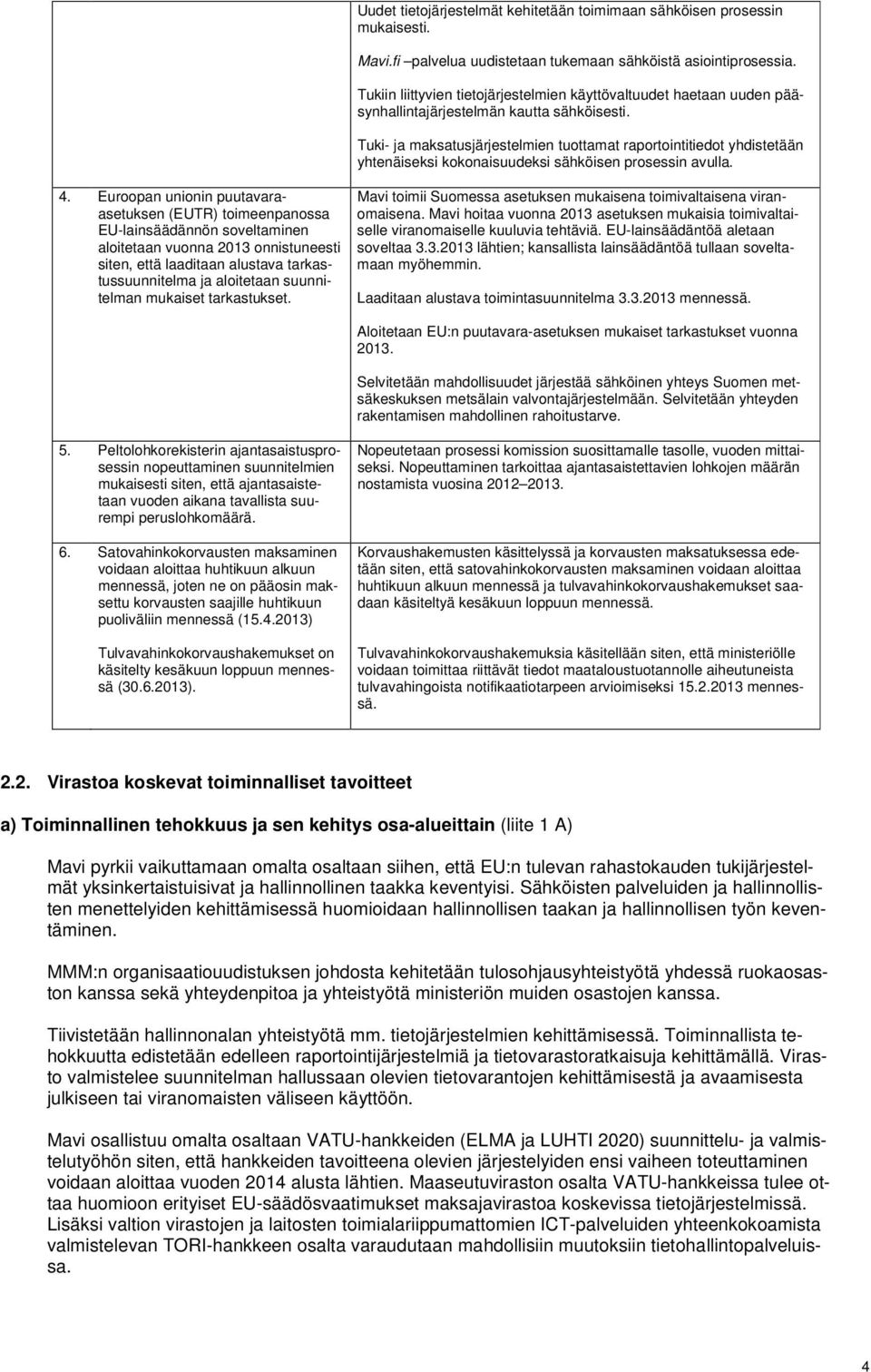 Tuki- ja maksatusjärjestelmien tuottamat raportointitiedot yhdistetään yhtenäiseksi kokonaisuudeksi sähköisen prosessin avulla. 4.