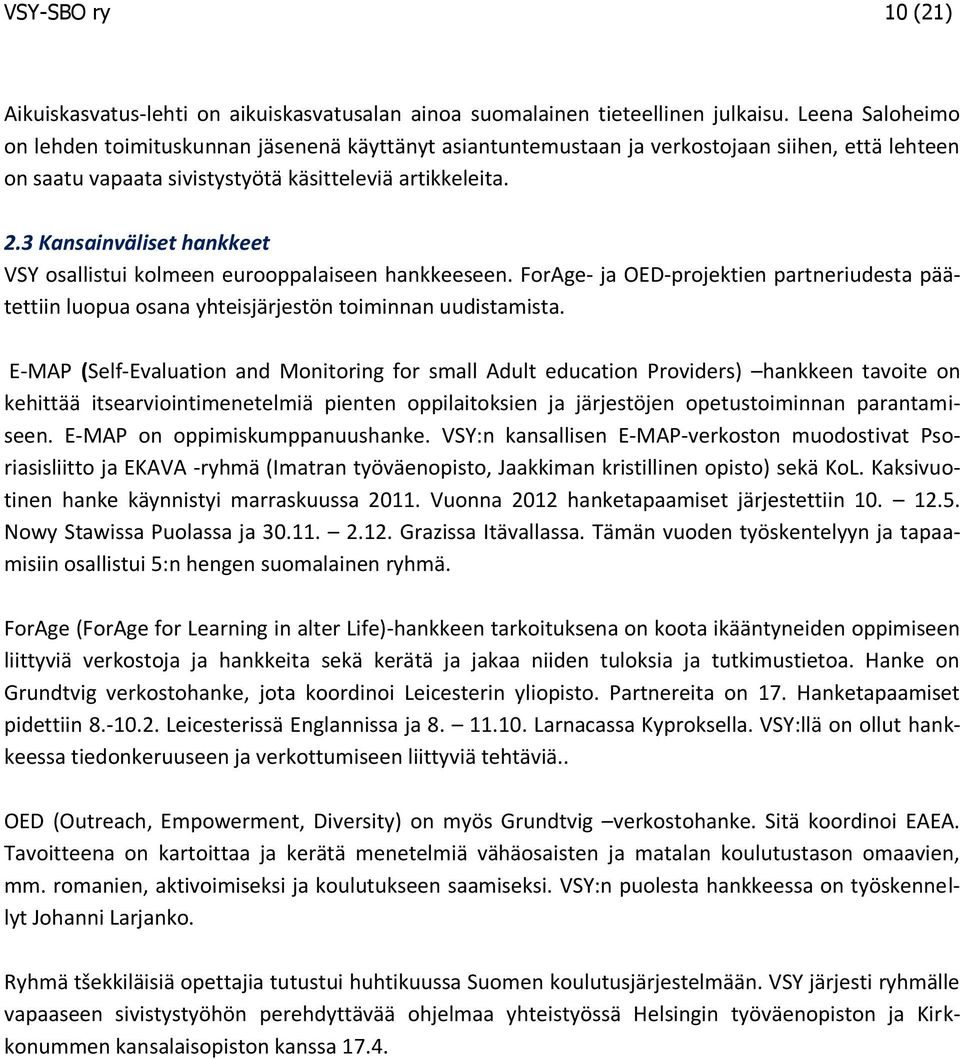 3 Kansainväliset hankkeet VSY osallistui kolmeen eurooppalaiseen hankkeeseen. ForAge- ja OED-projektien partneriudesta päätettiin luopua osana yhteisjärjestön toiminnan uudistamista.