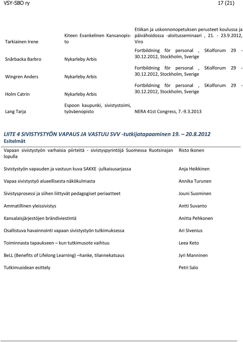 -9.3.2013 LIITE 4 SIVISTYSTYÖN VAPAUS JA VASTUU SVV -tutkijatapaaminen 19. 20.8.