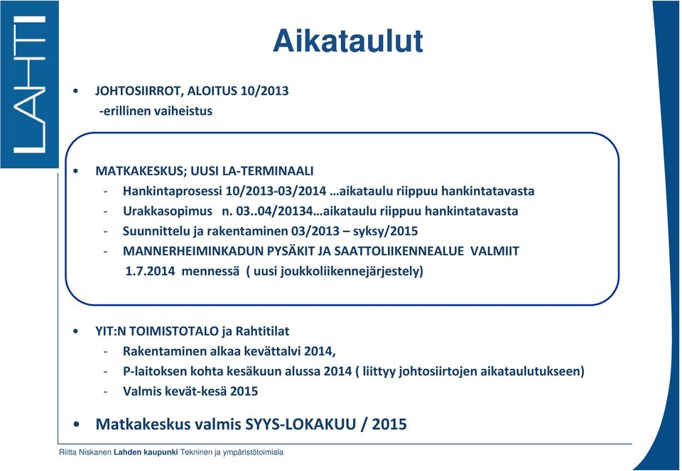 .04/20134 aikataulu riippuu hankintatavasta Suunnittelu u ja rakentaminen aeta e 03/2013 0 3 syksy/2015 sy/ MANNERHEIMINKADUN PYSÄKIT JA