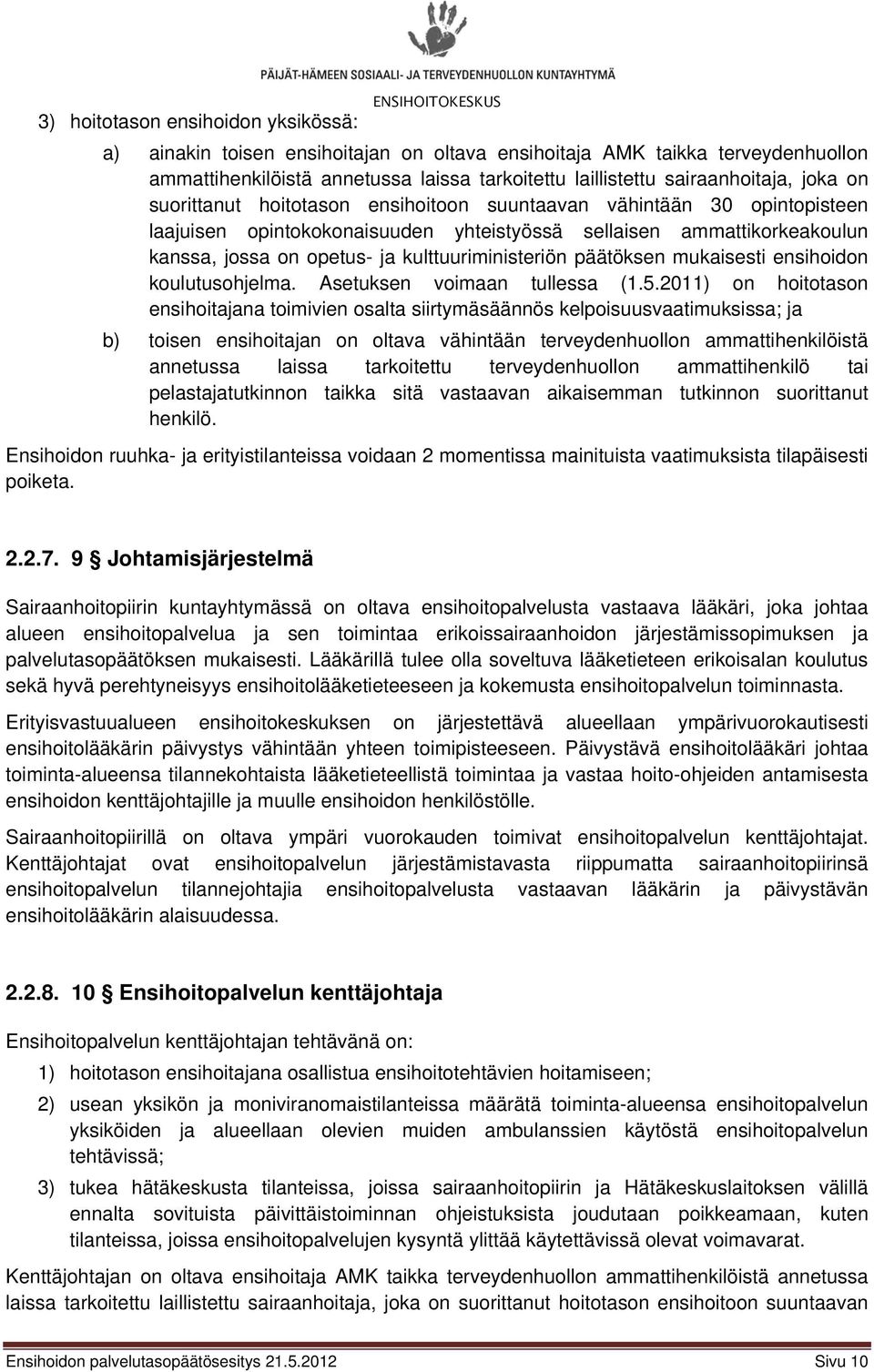 kulttuuriministeriön päätöksen mukaisesti ensihoidon koulutusohjelma. Asetuksen voimaan tullessa (1.5.