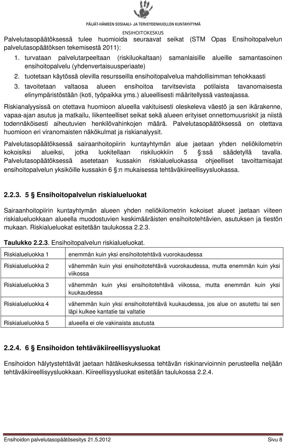 tuotetaan käytössä olevilla resursseilla ensihoitopalvelua mahdollisimman tehokkaasti 3.