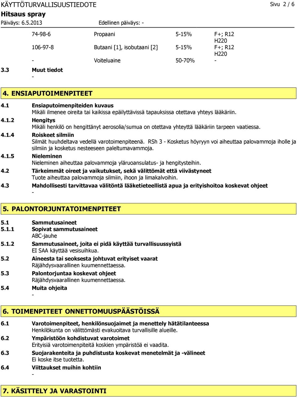 4.1.4 Roiskeet silmiin Silmät huuhdeltava vedellä varotoimenpiteenä. RSh 3 Kosketus höyryyn voi aiheuttaa palovammoja iholle ja silmiin ja kosketus nesteeseen paleltumavammoja. 4.1.5 Nieleminen Nieleminen aiheuttaa palovammoja yläruoansulatus ja hengitysteihin.