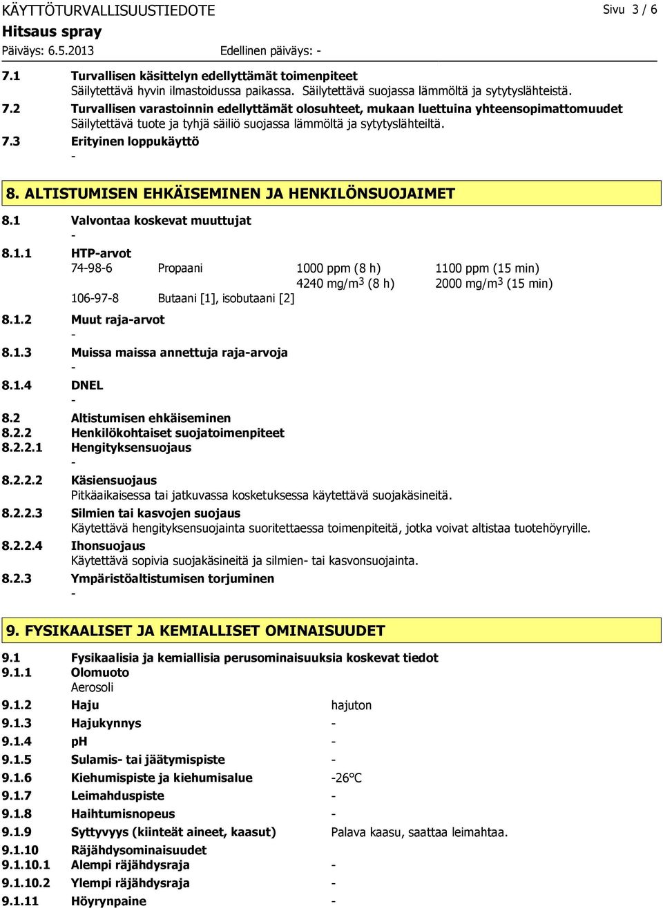 2 Turvallisen varastoinnin edellyttämät olosuhteet, mukaan luettuina yhteensopimattomuudet Säilytettävä tuote ja tyhjä säiliö suojassa lämmöltä ja sytytyslähteiltä. 7.3 Erityinen loppukäyttö 8.