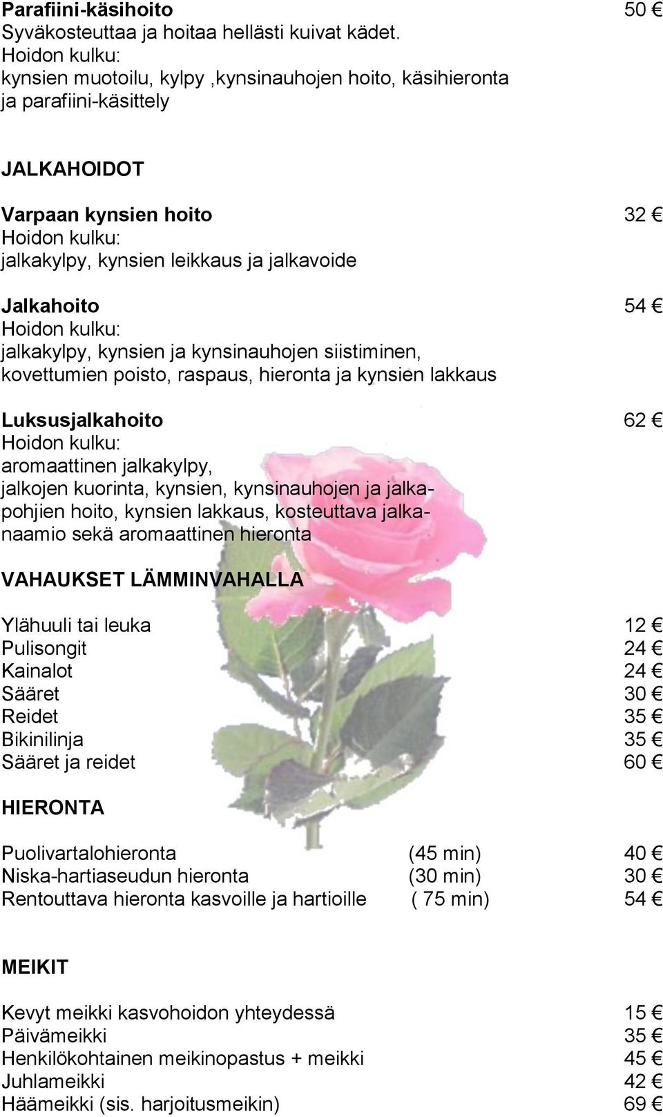 kynsinauhojen siistiminen, kovettumien poisto, raspaus, hieronta ja kynsien lakkaus Luksusjalkahoito 62 aromaattinen jalkakylpy, jalkojen kuorinta, kynsien, kynsinauhojen ja jalkapohjien hoito,