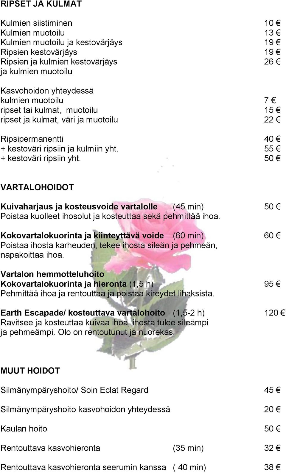 50 VARTALOHOIDOT Kuivaharjaus ja kosteusvoide vartalolle (45 min) 50 Poistaa kuolleet ihosolut ja kosteuttaa sekä pehmittää ihoa.